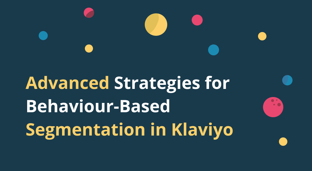 Advanced Strategies for Behaviour-Based Segmentation in Klaviyo