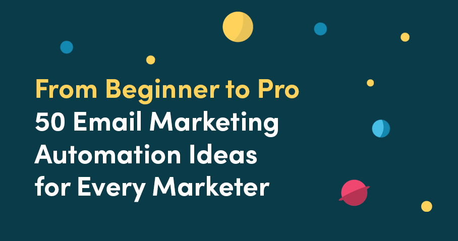From Beginner to Pro: 50 Email Marketing Automation Ideas for Every Marketer