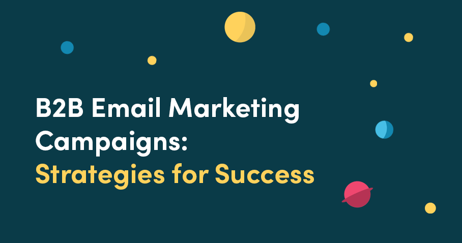 B2B Email Marketing Campaigns: Strategies for Success