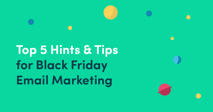 Top 5 Hints and Tips for Black Friday Email Marketing Campaigns