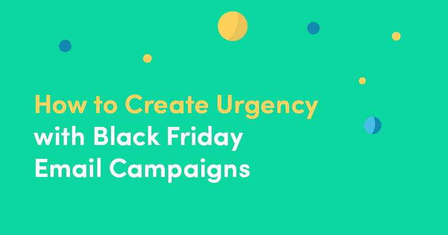 How to Create Urgency with Black Friday Email Campaigns