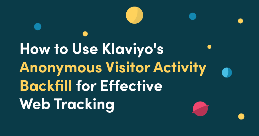 How to Use Klaviyo's Anonymous Visitor Activity Backfill for Effective Web Tracking