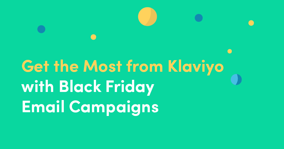 Get the Most from Klaviyo with Black Friday Email Campaigns
