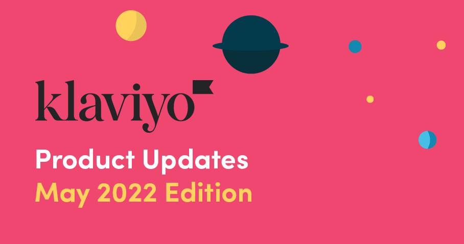 Klaviyo Product Updates: May 2022