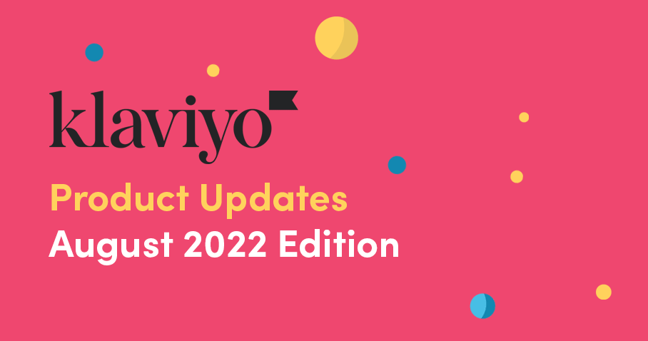 Klaviyo Email Marketing Product Updates: August 2022