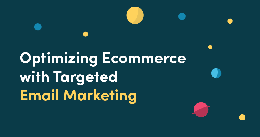 Optimizing Ecommerce with Targeted Email Marketing: A Comprehensive Guide