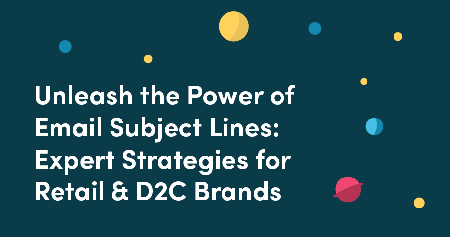 Unleash the Power of Email Subject Lines: Expert Strategies for Retail & D2C Brands